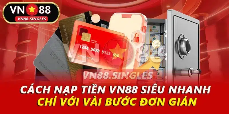 Cách Nạp Tiền VN88 Siêu Nhanh Chỉ Với Vài Bước Đơn Giản