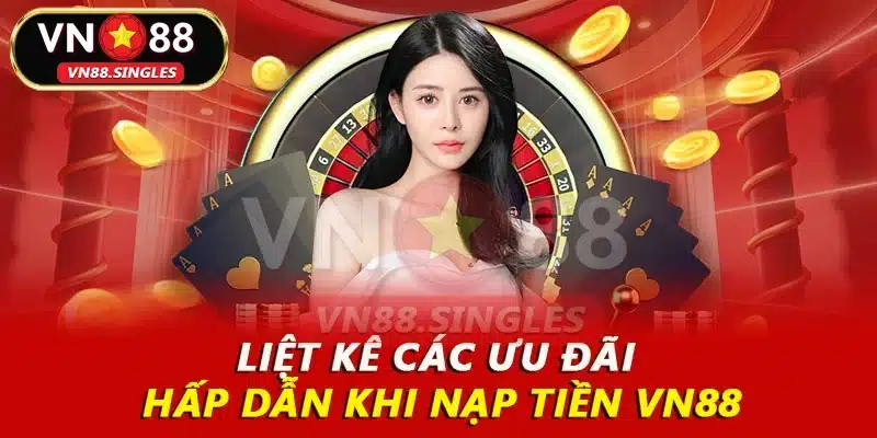 Liệt kê các ưu đãi hấp dẫn khi nạp tiền VN88