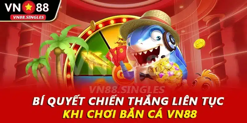 Bí quyết chiến thắng liên tục khi chơi bắn cá VN88