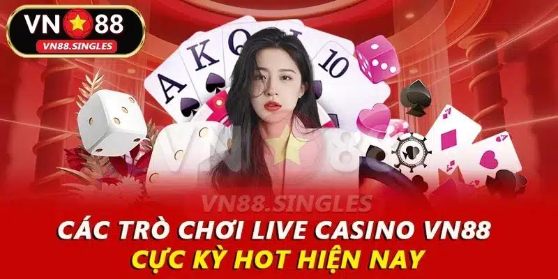 Các trò chơi live casino VN88 cực kỳ hot hiện nay