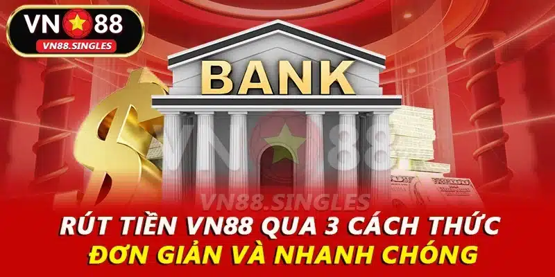 Rút tiền VN88 qua 3 cách thức đơn giản và nhanh chóng