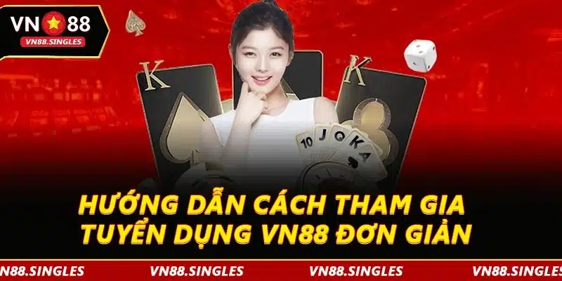 Hướng dẫn cách tham gia tuyển dụng VN88 đơn giản
