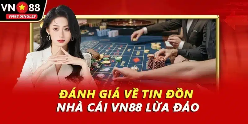 Đánh giá về tin đồn nhà cái VN88 lừa đảo