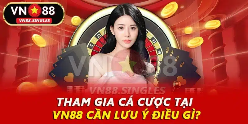 Tham gia cá cược tại VN88 cần lưu ý điều gì?