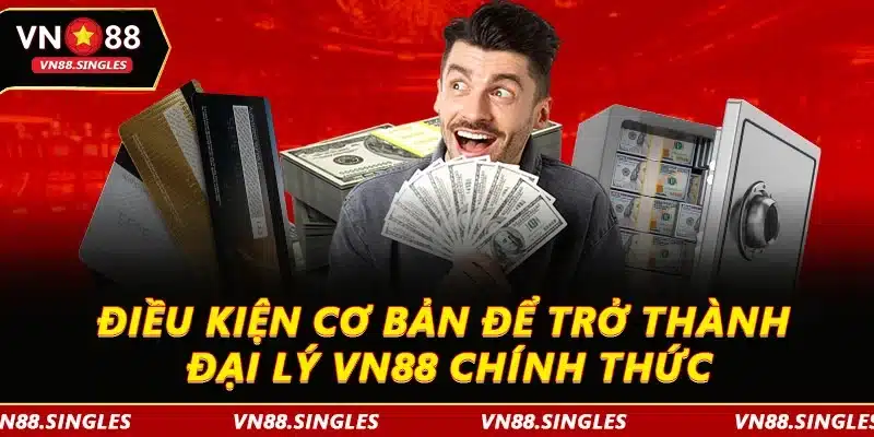 Điều kiện cơ bản để trở thành đại lý VN88 chính thức