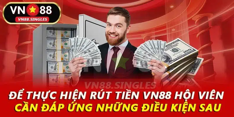Để thực hiện rút tiền VN88 hội viên cần đáp ứng những điều kiện sau