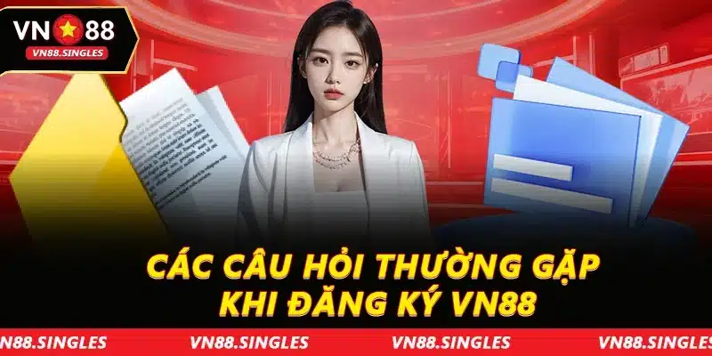 Các câu hỏi thường gặp khi đăng ký VN88