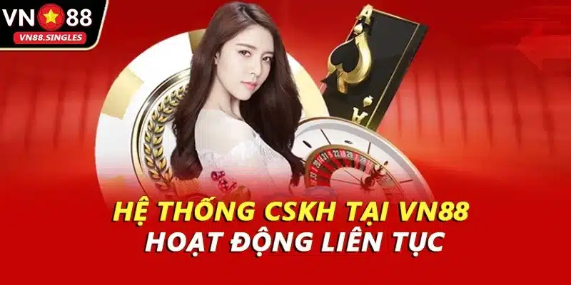 Hệ thống CSKH tại VN88 hoạt động liên tục