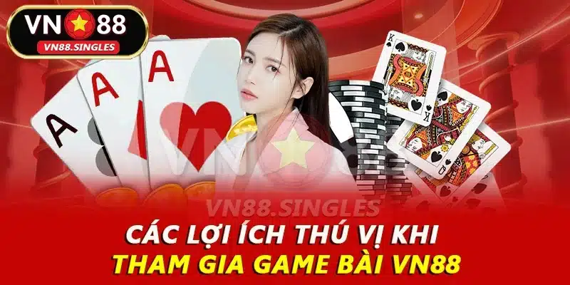 Các lợi ích thú vị khi tham gia game bài VN88