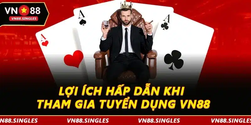 Lợi ích hấp dẫn khi tham gia tuyển dụng VN88