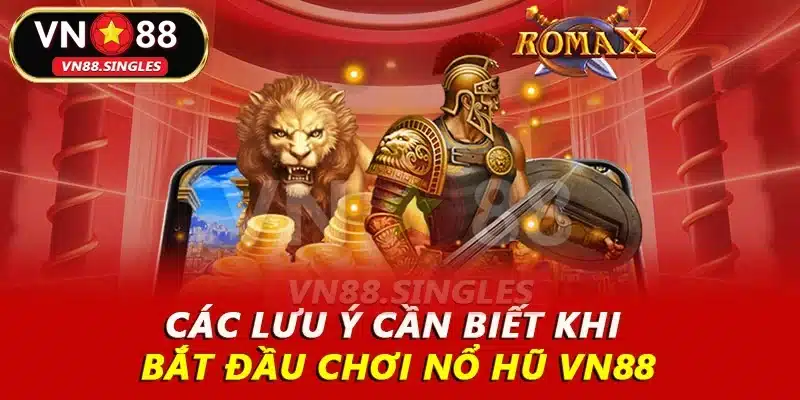 Các lưu ý cần biết khi bắt đầu chơi nổ hũ VN88