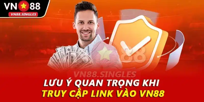 Lưu ý quan trọng khi truy cập link vào VN88