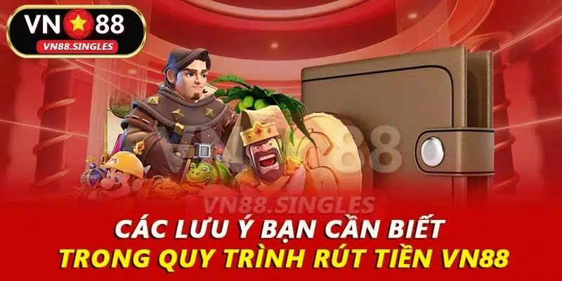 Các lưu ý bạn cần biết trong quy trình rút tiền VN88