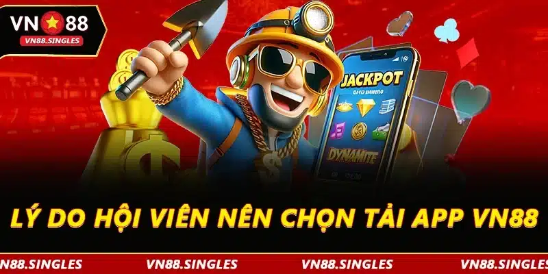 Lý do hội viên nên chọn tải app VN88