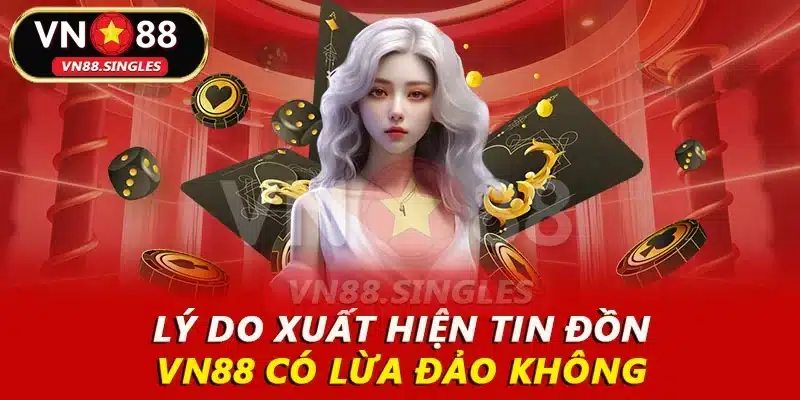 Lý do xuất hiện tin đồn VN88 có lừa đảo không