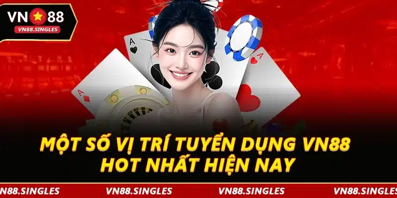 Một số vị trí tuyển dụng VN88 hot nhất hiện nay