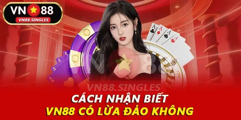Cách nhận biết VN88 có lừa đảo không