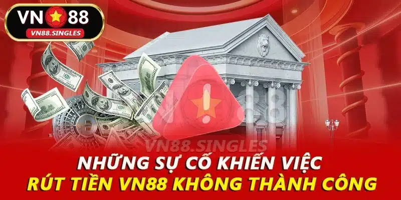 Những sự cố khiến việc rút tiền VN88 không thành công