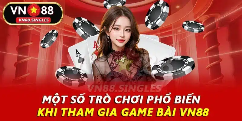 Một số trò chơi phổ biến khi tham gia game bài VN88
