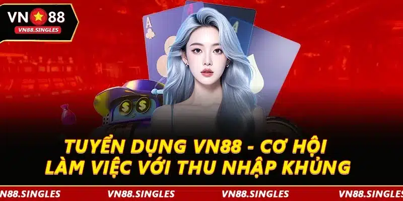 Tuyển Dụng VN88 - Cơ Hội Làm Việc Với Thu Nhập Khủng