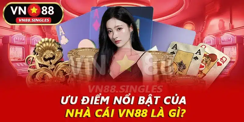 Ưu điểm nổi bật của nhà cái VN88 là gì?