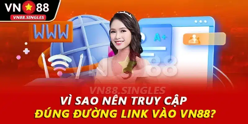 Vì sao nên truy cập đúng đường link vào VN88?