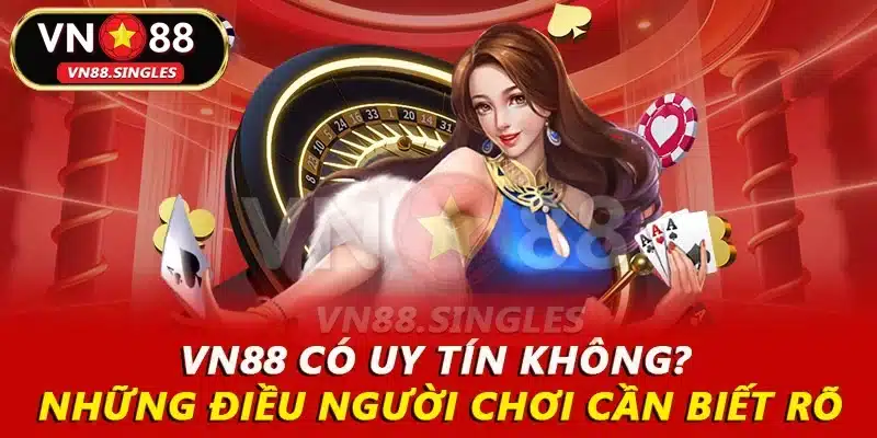 VN88 Có Uy Tín Không? Những Điều Người Chơi Cần Biết Rõ